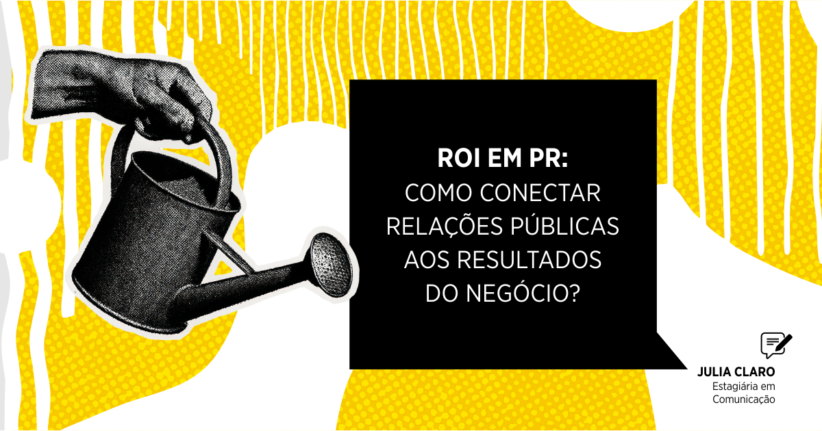 ROI em PR: Como conectar Relações Públicas aos Resultados do Negócio